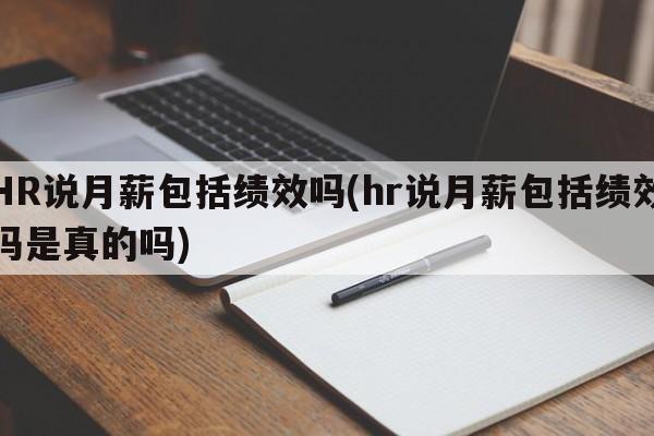 HR说月薪包括绩效吗(hr说月薪包括绩效吗是真的吗)