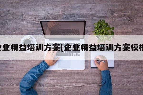 企业精益培训方案(企业精益培训方案模板)