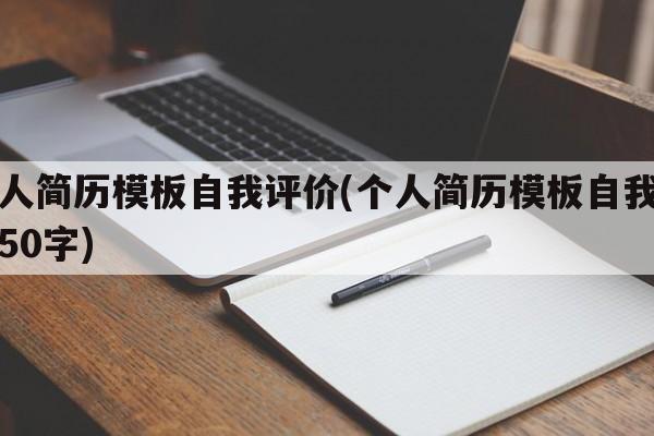 个人简历模板自我评价(个人简历模板自我评价50字)